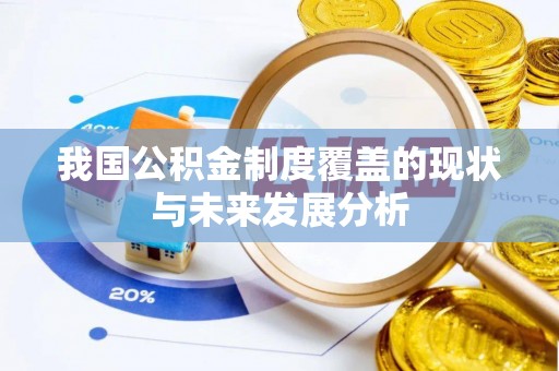 冬山我国公积金制度覆盖的现状与未来发展分析