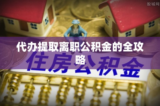 冬山代办提取离职公积金的全攻略