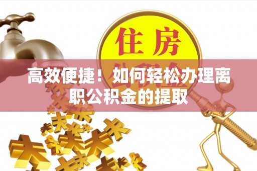 冬山高效便捷！如何轻松办理离职公积金的提取