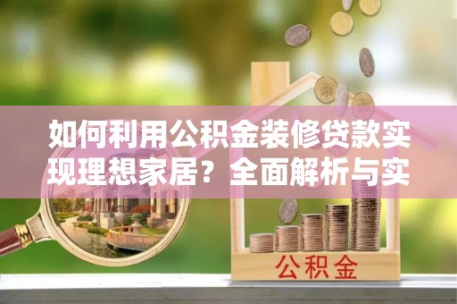冬山如何利用公积金装修贷款实现理想家居？全面解析与实用建议
