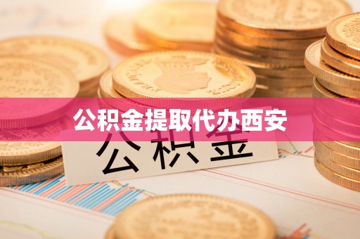 冬山公积金提取代办西安