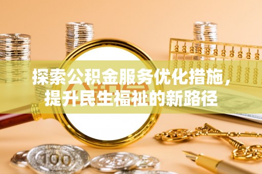 冬山探索公积金服务优化措施，提升民生福祉的新路径