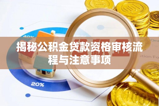 冬山揭秘公积金贷款资格审核流程与注意事项