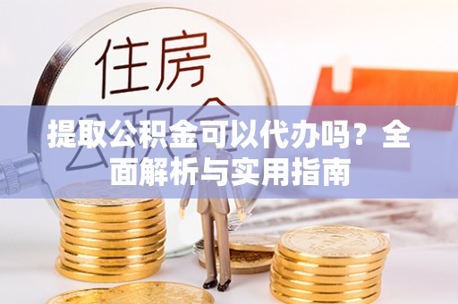 冬山提取公积金可以代办吗？全面解析与实用指南
