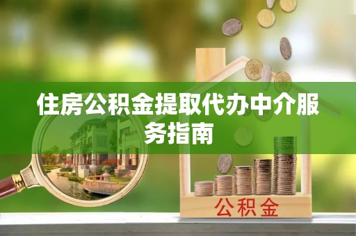 冬山住房公积金提取代办中介服务指南
