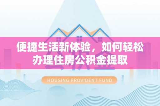 冬山便捷生活新体验，如何轻松办理住房公积金提取