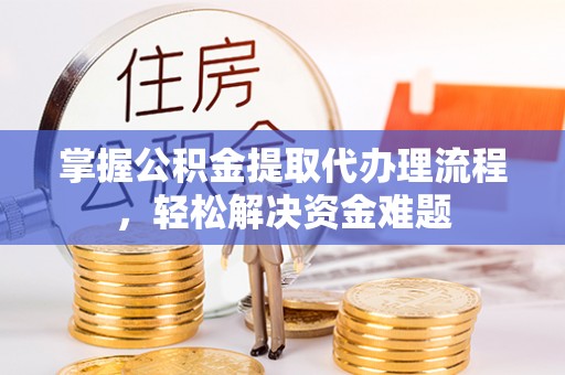 冬山掌握公积金提取代办理流程，轻松解决资金难题