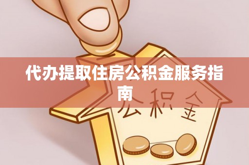 冬山代办提取住房公积金服务指南