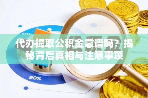冬山代办提取公积金靠谱吗？揭秘背后真相与注意事项