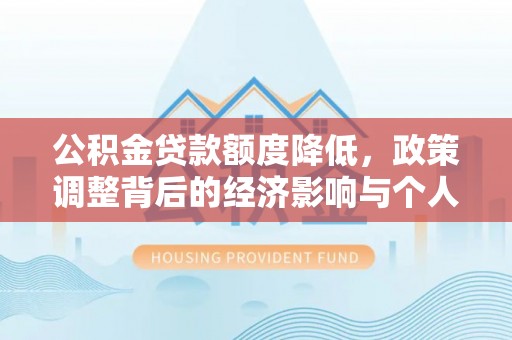 冬山公积金贷款额度降低，政策调整背后的经济影响与个人应对策略