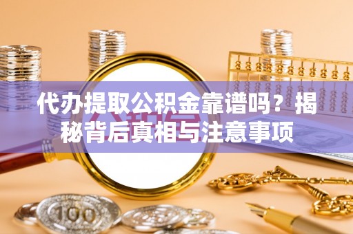 冬山代办提取公积金靠谱吗？揭秘背后真相与注意事项