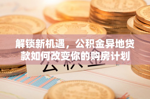 冬山解锁新机遇，公积金异地贷款如何改变你的购房计划