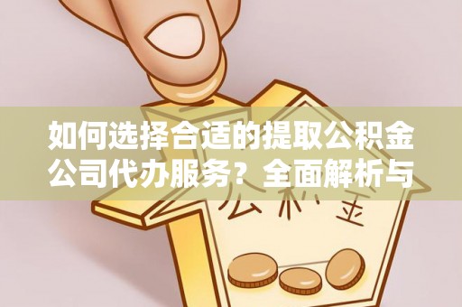 冬山如何选择合适的提取公积金公司代办服务？全面解析与建议