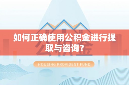 冬山如何正确使用公积金进行提取与咨询？