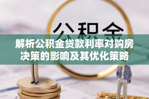 冬山解析公积金贷款利率对购房决策的影响及其优化策略