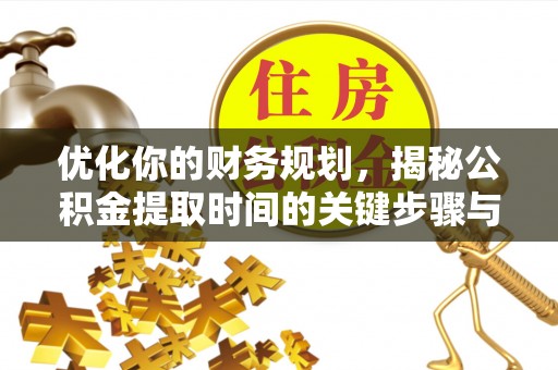 冬山优化你的财务规划，揭秘公积金提取时间的关键步骤与策略
