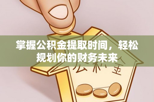 冬山掌握公积金提取时间，轻松规划你的财务未来