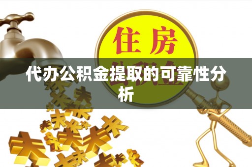 冬山代办公积金提取的可靠性分析
