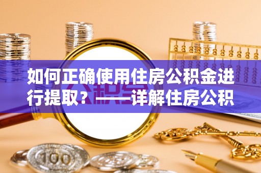 冬山如何正确使用住房公积金进行提取？——详解住房公积金代办提取流程与注意事项