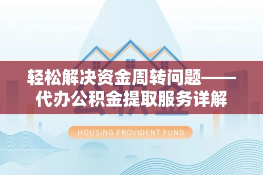 冬山轻松解决资金周转问题——代办公积金提取服务详解