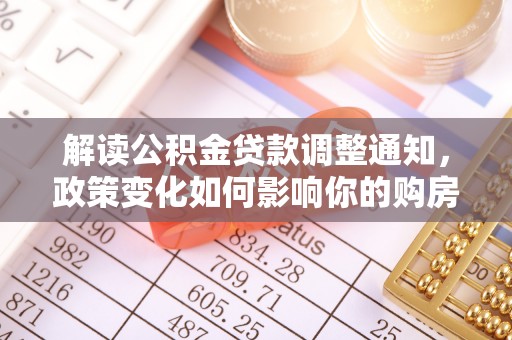 冬山解读公积金贷款调整通知，政策变化如何影响你的购房计划？