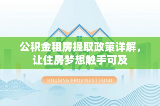 冬山公积金租房提取政策详解，让住房梦想触手可及