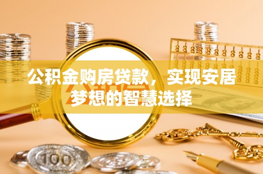 冬山公积金购房贷款，实现安居梦想的智慧选择