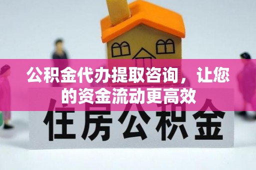 冬山公积金代办提取咨询，让您的资金流动更高效