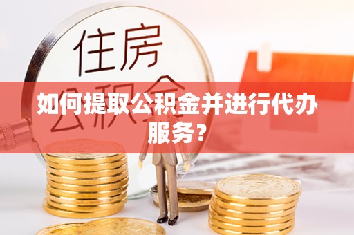 冬山如何提取公积金并进行代办服务？