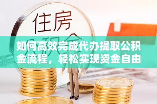 冬山如何高效完成代办提取公积金流程，轻松实现资金自由