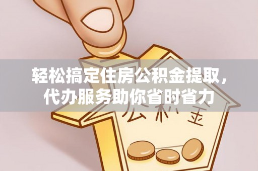 冬山轻松搞定住房公积金提取，代办服务助你省时省力