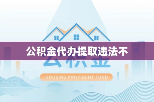 冬山公积金代办提取违法不