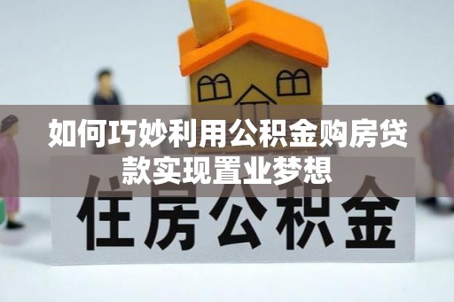 冬山如何巧妙利用公积金购房贷款实现置业梦想