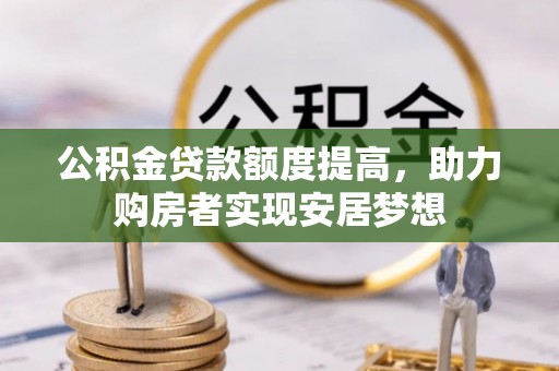 冬山公积金贷款额度提高，助力购房者实现安居梦想