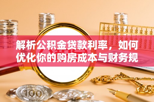 冬山解析公积金贷款利率，如何优化你的购房成本与财务规划