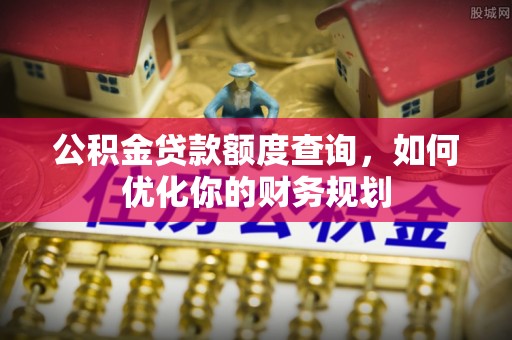冬山公积金贷款额度查询，如何优化你的财务规划