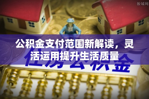 冬山公积金支付范围新解读，灵活运用提升生活质量
