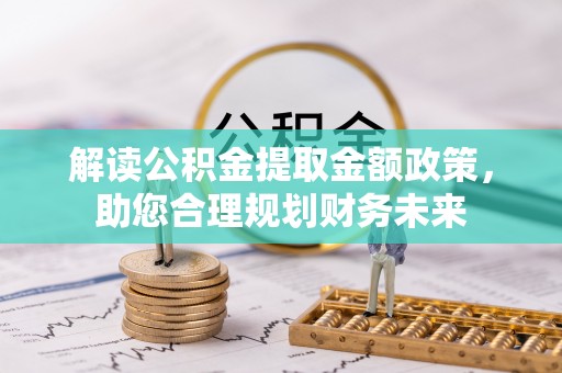 冬山解读公积金提取金额政策，助您合理规划财务未来