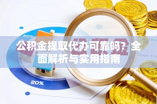冬山公积金提取代办可靠吗？全面解析与实用指南