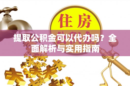 冬山提取公积金可以代办吗？全面解析与实用指南
