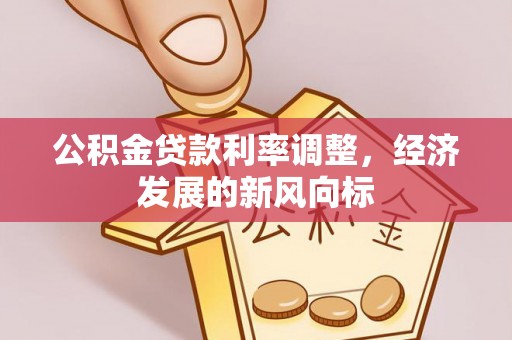 冬山公积金贷款利率调整，经济发展的新风向标