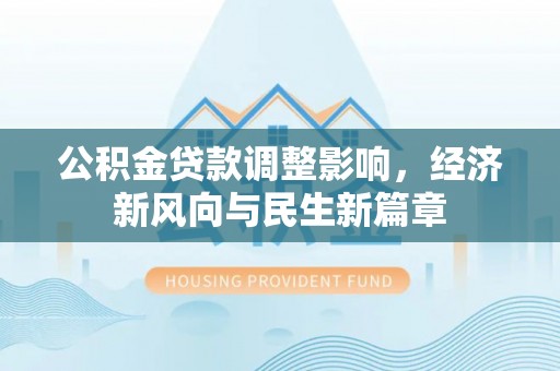 冬山公积金贷款调整影响，经济新风向与民生新篇章