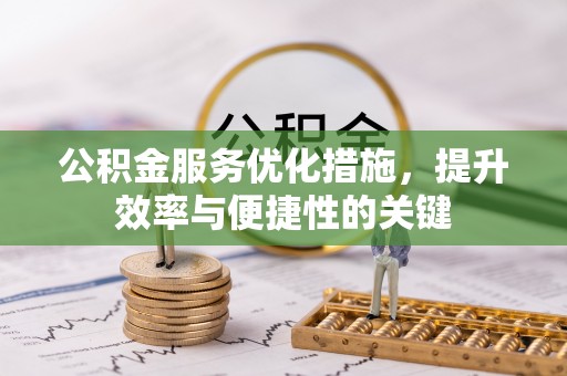 冬山公积金服务优化措施，提升效率与便捷性的关键