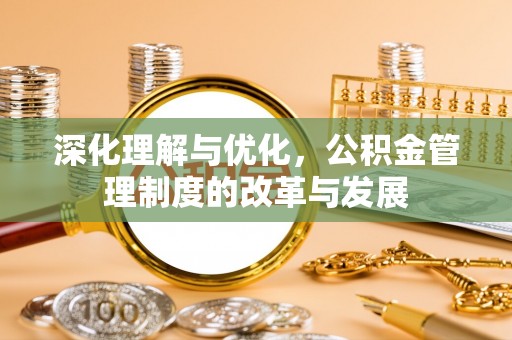 冬山深化理解与优化，公积金管理制度的改革与发展