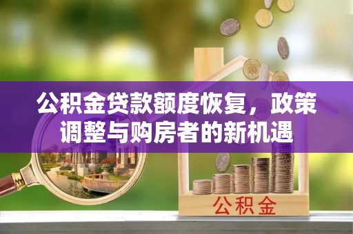冬山公积金贷款额度恢复，政策调整与购房者的新机遇