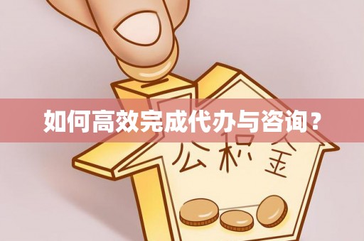 冬山如何高效完成代办与咨询？