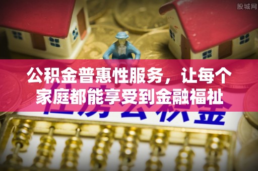 冬山公积金普惠性服务，让每个家庭都能享受到金融福祉