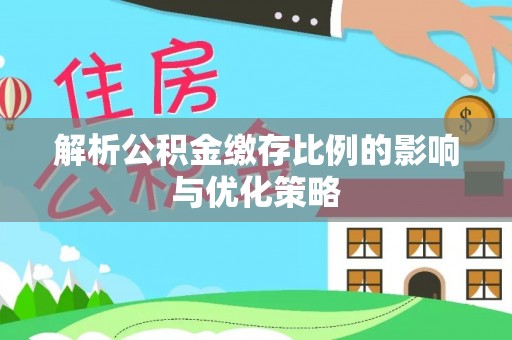 冬山解析公积金缴存比例的影响与优化策略