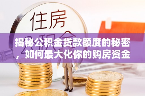 冬山揭秘公积金贷款额度的秘密，如何最大化你的购房资金